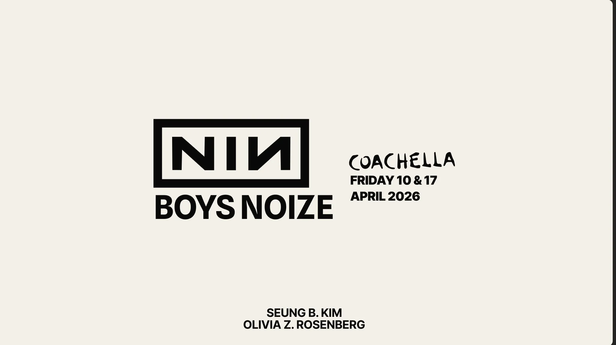 Title card reading NIN / BOYS NOIZE, COACHELLA, FRIDAY 10 & 17 APRIL 2026, with the credits SEUNG B. KIM and OLIVIA Z. ROSENBERG, black on white.